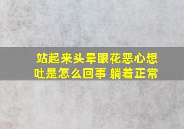 站起来头晕眼花恶心想吐是怎么回事 躺着正常